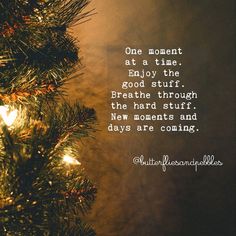 a christmas tree with a quote on it that says, one moment at a time enjoy the good stuff breathe through the hard stuff new moments and days are coming