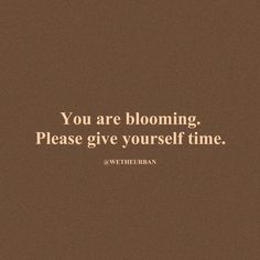 a brown background with the words you are blooming, please give yourself time on it