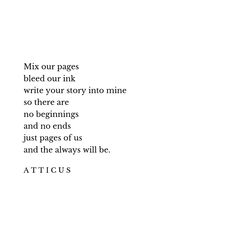 a poem written in black ink on white paper with the words, mix our pages bleed out ink write your story into mine so there are no beginnings and no ends just