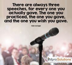 there are always three speeches, for every one you actually give the one you gave and the one you wish you gave