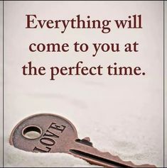 an old key with the words everything will come to you at the perfect time