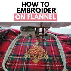 the sewing machine is on top of a plaid blanket with text overlay that reads how to embroider on flannel