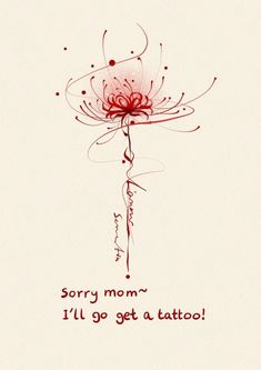 a drawing of a flower with the words sorry mom's i'll'll go get a tattoo