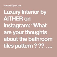 the text luxury interior by ather on instagram what are your thoughts about the bathroom tiles pattern???