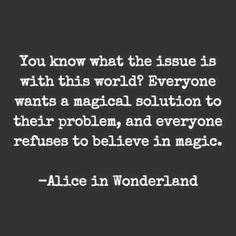 alice wonderland quote on black background with white text that reads you know what the issue is with this world? everyone wants a medical solution to