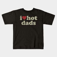 Vintage- I Love HOT Dads -- Choose from our vast selection of kids T-Shirts to match anything from your child's favorite design to unique, funny designs to make the perfect custom graphic children's T-Shirt. Put what they love on Toddler T-Shirts (Ages 1-3) or Youth T-Shirt sizes. Customize to the color they love! For boys and girls. Hot Dads, Kids T Shirts, Dad To Be Shirts, Funny Design, Kids Tshirts, Boy Or Girl, I Love, T Shirts, Funny