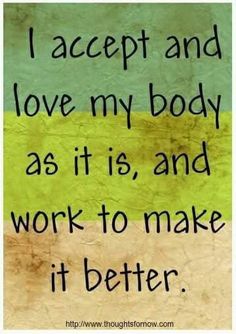 a quote that says i accept and love my body as it is, and work to make it better