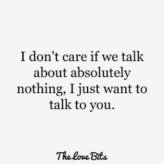 a quote that says i don't care if we talk about absolutely nothing just want to