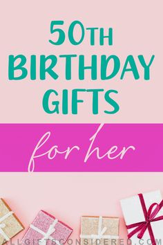 presents with the words, 50th birthday gifts for her