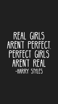 the words real girls aren't perfect, perfect girls aren't real harry styles