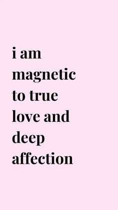 the words i am magnetic to true love and deep affection are shown in black on a pink background