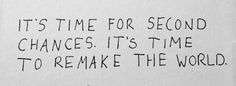 a piece of paper with the words it's time for second chance, it's time to remake the world