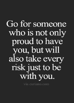 the quote go for someone who is not only proud to have you, but will also take