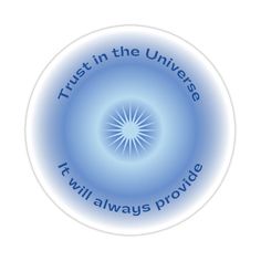 a blue circle with the words trust in the universe it's will always provide