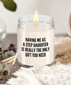 a candle that says having me as a step daughter is really the only gift you need