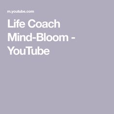 Life Coach Mind-Bloom - YouTube Life Coach, Coaching, Mindfulness