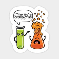 an orange and green beakle next to a test tube that says think you're overreacting