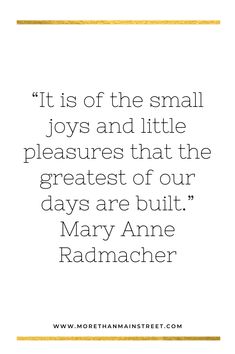 a quote that says it is of the small joys and little pleasures that the greatest