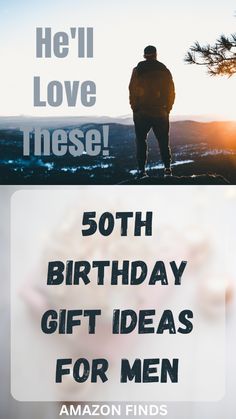 a man standing on top of a mountain with the words, 50th birthday gift ideas for men