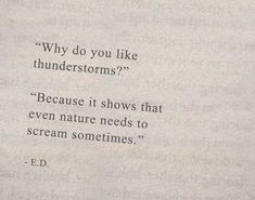 a piece of paper with a quote on it that says, why do you like thunderstorms? because it shows that even nature needs to scream sometimes