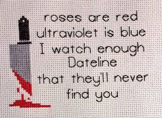 a cross stitch picture with the words roses are red ultra violet is blue i watch enough dateline that they'll never find you