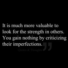 an image with the quote it is much more valuable to look for the strength in others