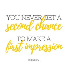 the words you never get a second chance to make a first impression on a white background