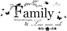 the words family where life begins and love never ends are written in black on a white background