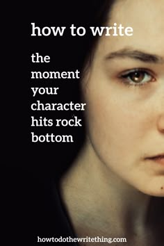 a woman's face with the words how to write the moment your character hits rock bottom