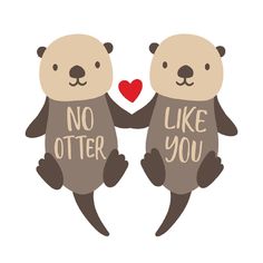 two cute cartoon bears holding hands with the words no otters you on their backs