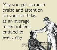 a man is giving another person a birthday card with the words, may you get as much praise and attention on your birthday as an average millennium feels entitled to