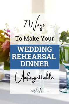 the words 7 ways to make your wedding rehearsal dinner unforgettable on top of a table