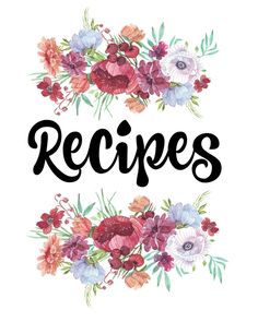 the words recipes written in black ink on a white background with colorful flowers and leaves