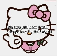 an image of hello kitty with the caption i ride how old i am i will always love hello kitty 3