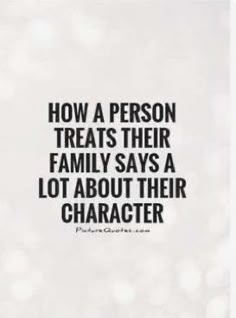 a quote that reads, how a person treats their family says a lot about their character