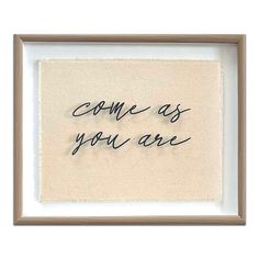 a handwritten message in a frame that says come as you are