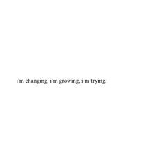 the words i'm changing, i'm growing, i'm trying