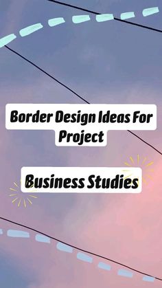 the words border design ideas for project and business studies against a blue sky with white clouds