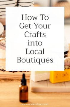 How To Get your Crafts into Local Boutiques Sewing To Sell, Craft Booth Displays, Craft Pricing, Best Small Business Ideas