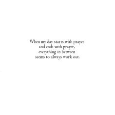 a white wall with a quote on it that says, when my day starts with prayer and ends with prayer, everything in between seems to always work out