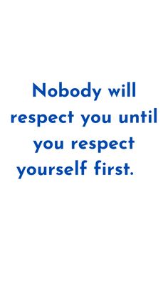 a blue and white photo with the words nobody will respect you until you respect yourself first