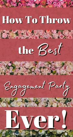 the words how to throw the best engagement party ever on pink and red flowers with text overlay