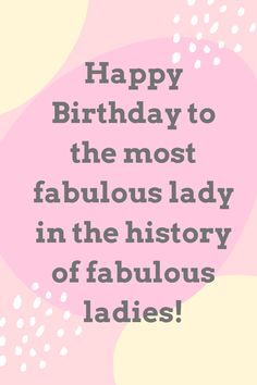 a birthday card with the words happy birthday to the most fabulous lady in the history of fabulous ladies