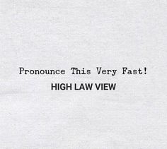 a piece of paper with the words high law view written in black and white on it