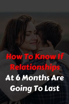 two people embracing each other with the text how to know if relationshipss at 6 months are going to last