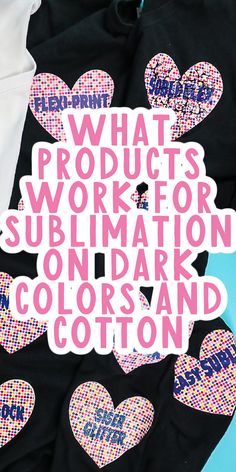 the back of a black shirt with pink and blue hearts on it that says what products work for sublimation on dark colors and cotton