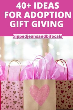 pink bags with hearts on them and the words 40 + ideas for adoption gift giving