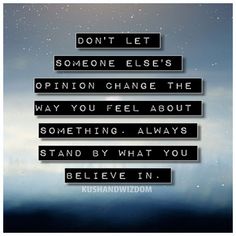 a sign that says don't let someone elses opinion change the way you feel about something always stand by what you believe in