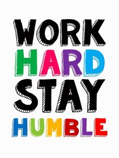 the words work hard stay humble written in different colors on a white background with black and