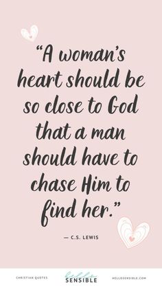 a woman's heart should be so close to god that a man should have to chase him to find her